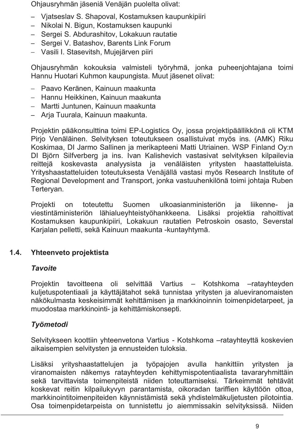 Muut jäsenet olivat: Paavo Keränen, Kainuun maakunta Hannu Heikkinen, Kainuun maakunta Martti Juntunen, Kainuun maakunta Arja Tuurala, Kainuun maakunta.