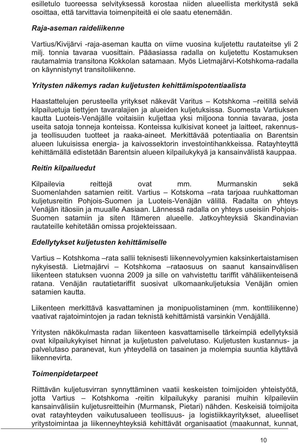 Pääasiassa radalla on kuljetettu Kostamuksen rautamalmia transitona Kokkolan satamaan. Myös Lietmajärvi-Kotshkoma-radalla on käynnistynyt transitoliikenne.