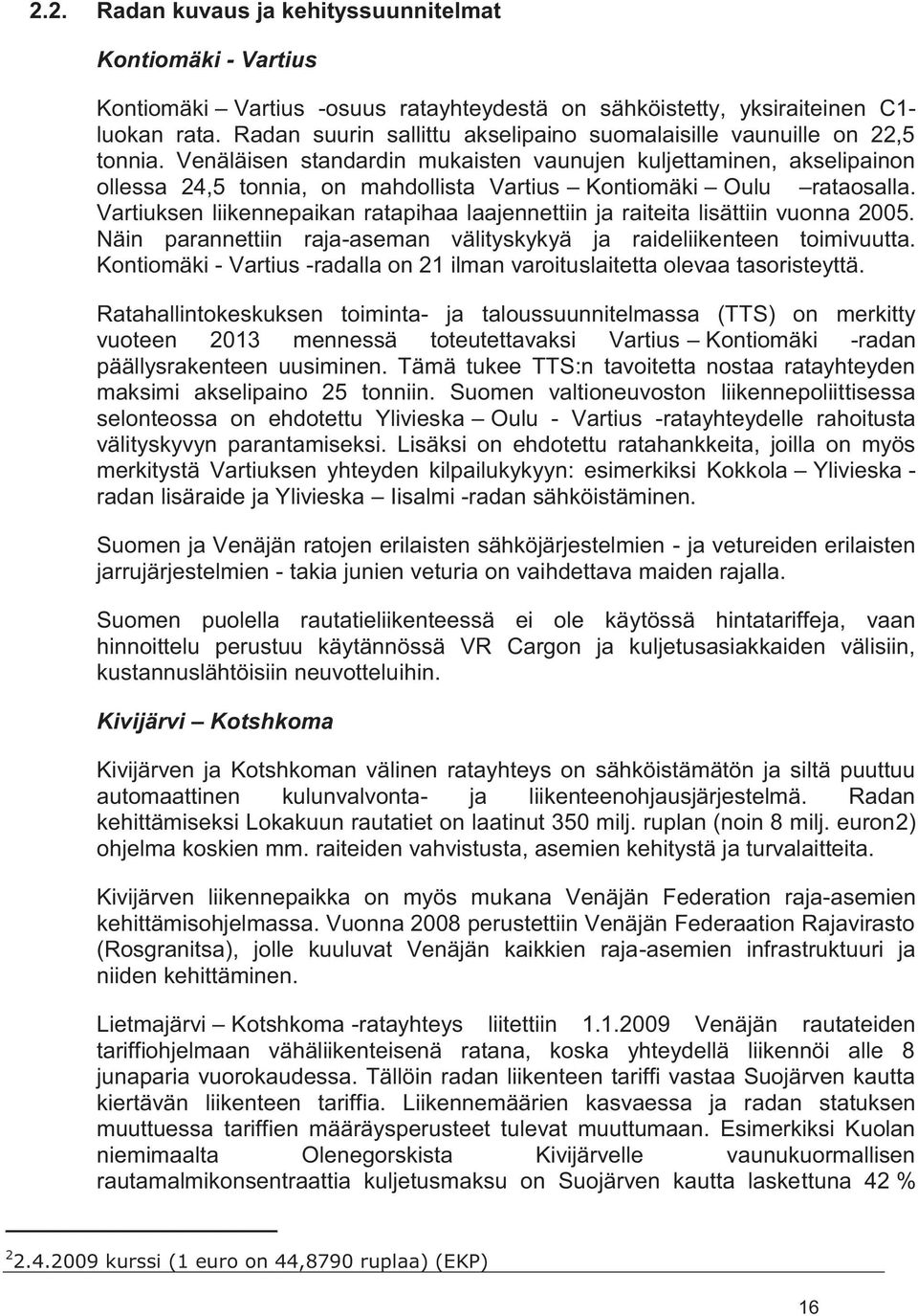 Venäläisen standardin mukaisten vaunujen kuljettaminen, akselipainon ollessa 24,5 tonnia, on mahdollista Vartius Kontiomäki Oulu rataosalla.