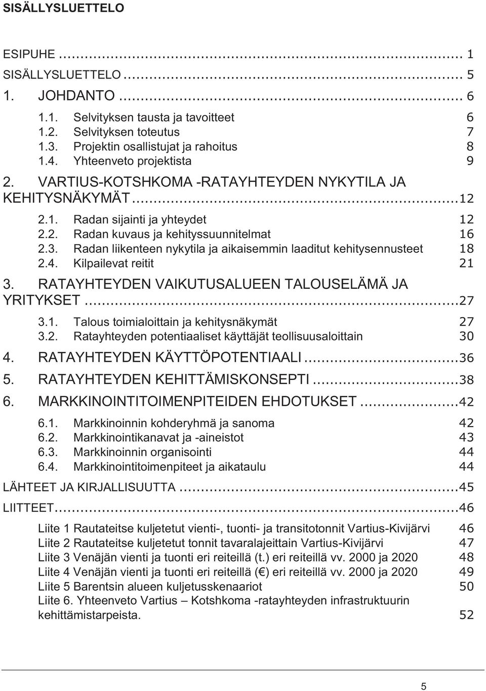 Radan liikenteen nykytila ja aikaisemmin laaditut kehitysennusteet 18 2.4. Kilpailevat reitit 21 3. RATAYHTEYDEN VAIKUTUSALUEEN TALOUSELÄMÄ JA YRITYKSET... 27 3.1. Talous toimialoittain ja kehitysnäkymät 27 3.