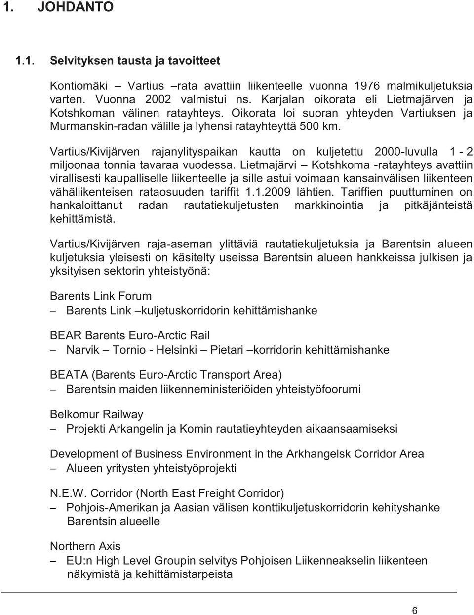 Vartius/Kivijärven rajanylityspaikan kautta on kuljetettu 2000-luvulla 1-2 miljoonaa tonnia tavaraa vuodessa.