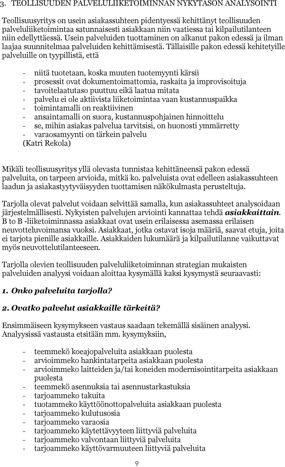 Tällaisille pakon edessä kehitetyille palveluille on tyypillistä, että - niitä tuotetaan, koska muuten tuotemyynti kärsii - prosessit ovat dokumentoimattomia, raskaita ja improvisoituja -