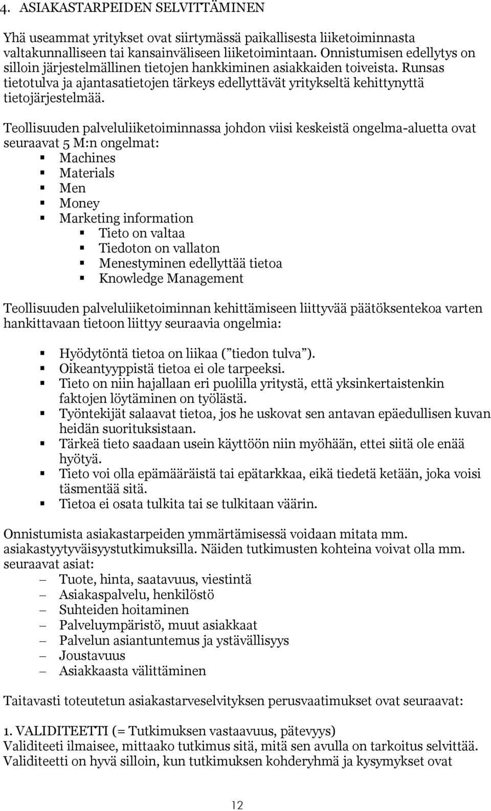 Teollisuuden palveluliiketoiminnassa johdon viisi keskeistä ongelma-aluetta ovat seuraavat 5 M:n ongelmat: Machines Materials Men Money Marketing information Tieto on valtaa Tiedoton on vallaton