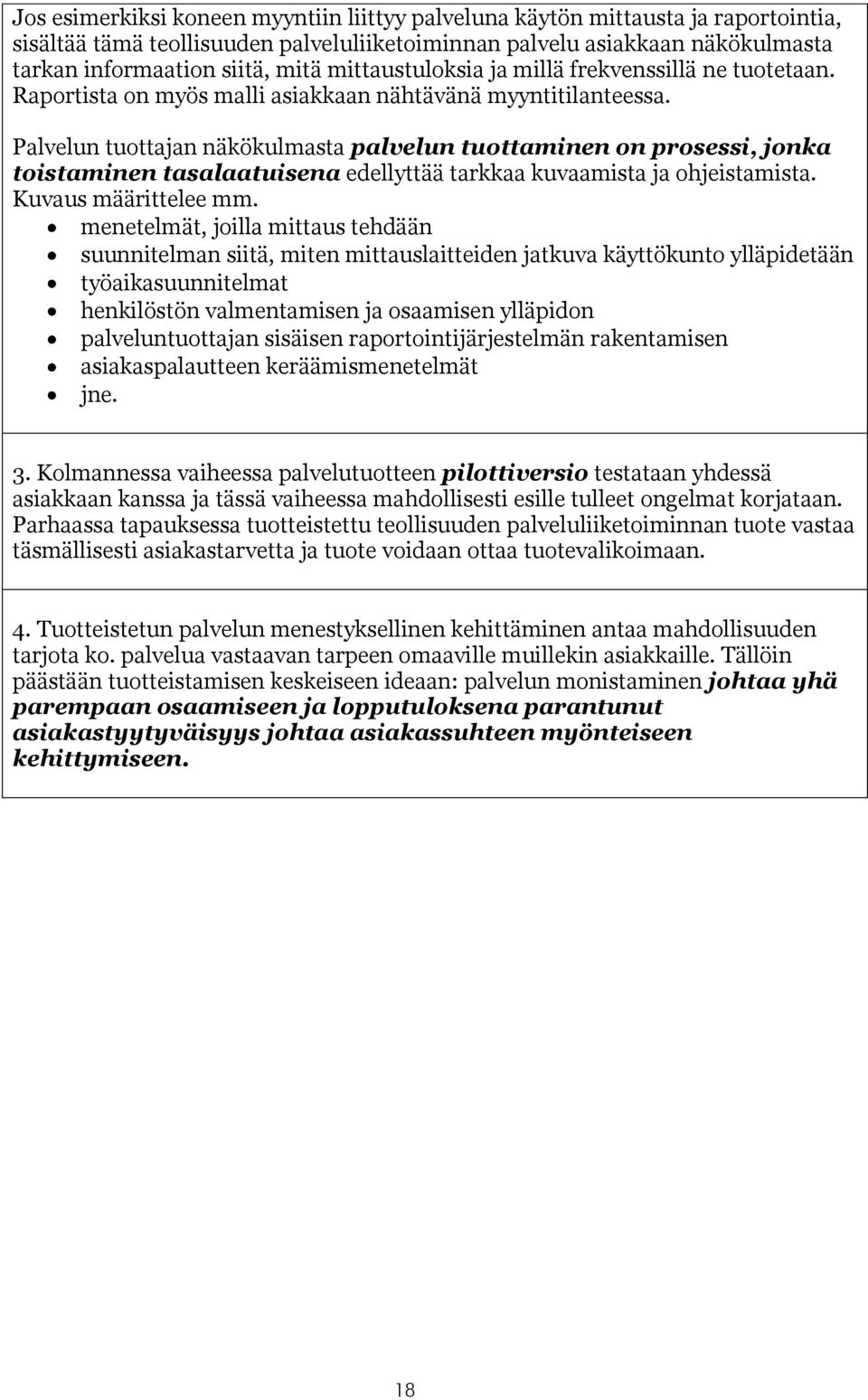 Palvelun tuottajan näkökulmasta palvelun tuottaminen on prosessi, jonka toistaminen tasalaatuisena edellyttää tarkkaa kuvaamista ja ohjeistamista. Kuvaus määrittelee mm.