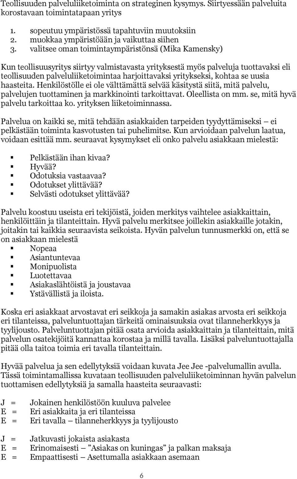 valitsee oman toimintaympäristönsä (Mika Kamensky) Kun teollisuusyritys siirtyy valmistavasta yrityksestä myös palveluja tuottavaksi eli teollisuuden palveluliiketoimintaa harjoittavaksi yritykseksi,