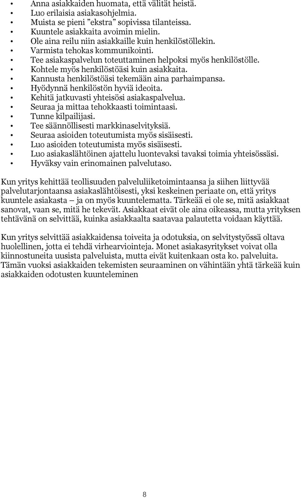 Kannusta henkilöstöäsi tekemään aina parhaimpansa. Hyödynnä henkilöstön hyviä ideoita. Kehitä jatkuvasti yhteisösi asiakaspalvelua. Seuraa ja mittaa tehokkaasti toimintaasi. Tunne kilpailijasi.