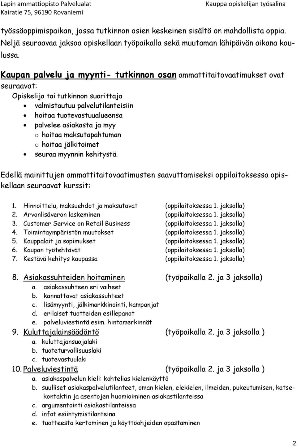 myy o hoitaa maksutapahtuman o hoitaa jälkitoimet seuraa myynnin kehitystä. Edellä mainittujen ammattitaitovaatimusten saavuttamiseksi oppilaitoksessa opiskellaan seuraavat kurssit: 1.