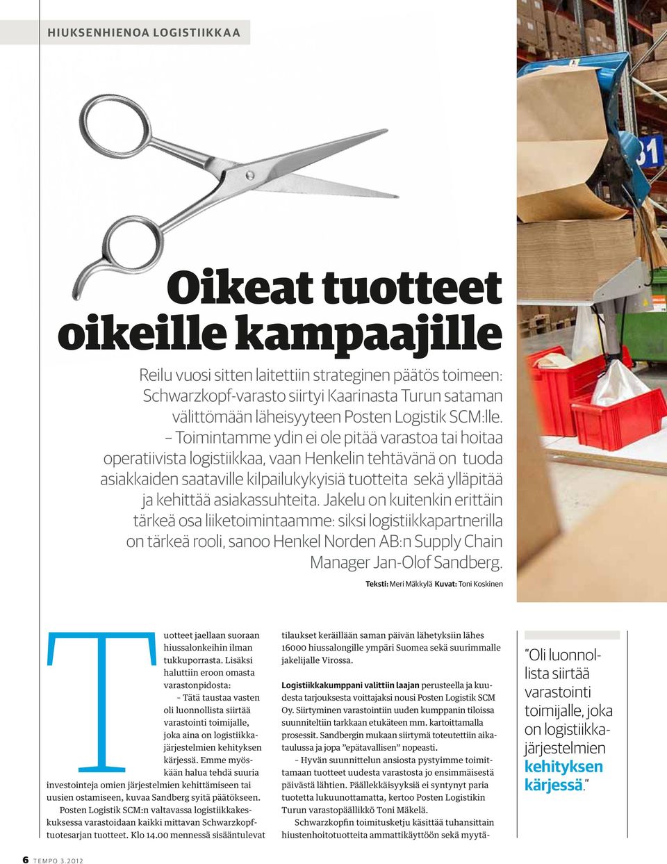 Toimintamme ydin ei ole pitää varastoa tai hoitaa operatiivista logistiikkaa, vaan Henkelin tehtävänä on tuoda asiakkaiden saataville kilpailukykyisiä tuotteita sekä ylläpitää ja kehittää