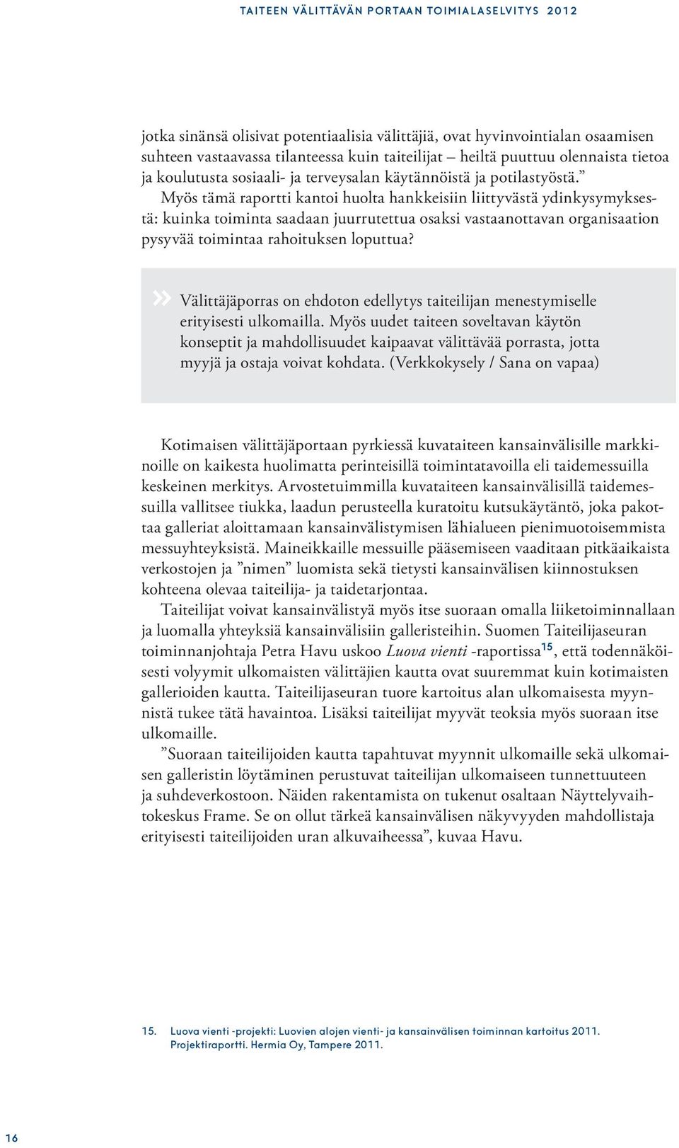 Myös tämä raportti kantoi huolta hankkeisiin liittyvästä ydinkysymyksestä: kuinka toiminta saadaan juurrutettua osaksi vastaanottavan organisaation pysyvää toimintaa rahoituksen loputtua?