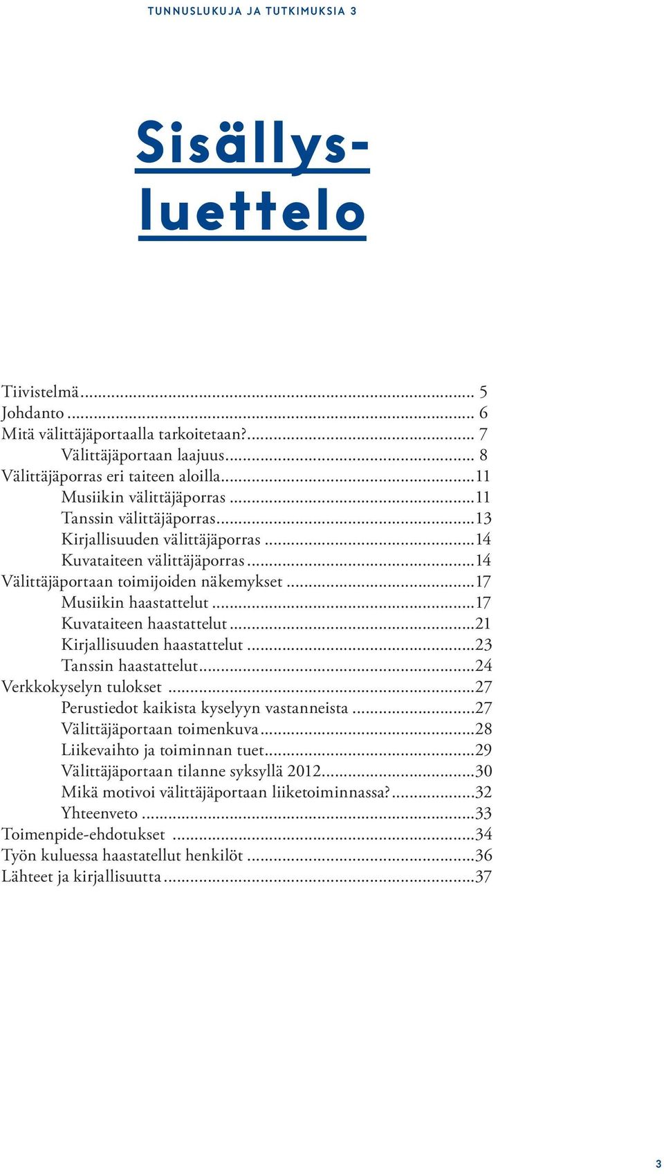 ..17 Kuvataiteen haastattelut...21 Kirjallisuuden haastattelut...23 Tanssin haastattelut...24 Verkkokyselyn tulokset...27 Perustiedot kaikista kyselyyn vastanneista...27 Välittäjäportaan toimenkuva.