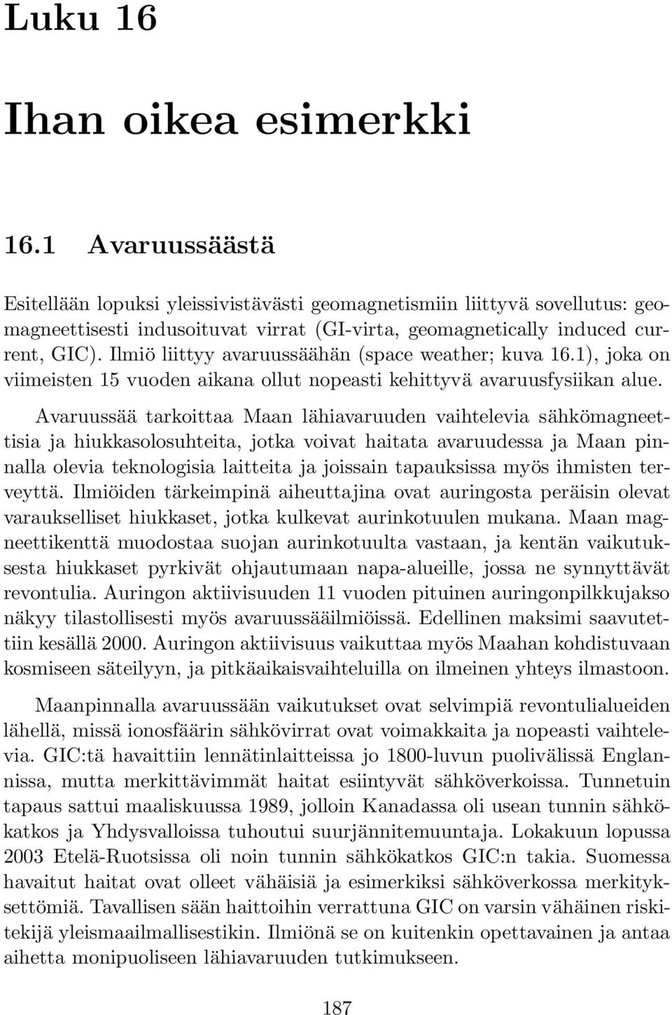 Ilmiö liittyy avaruussäähän (space weather; kuva 16.1), joka on viimeisten 15 vuoden aikana ollut nopeasti kehittyvä avaruusfysiikan alue.