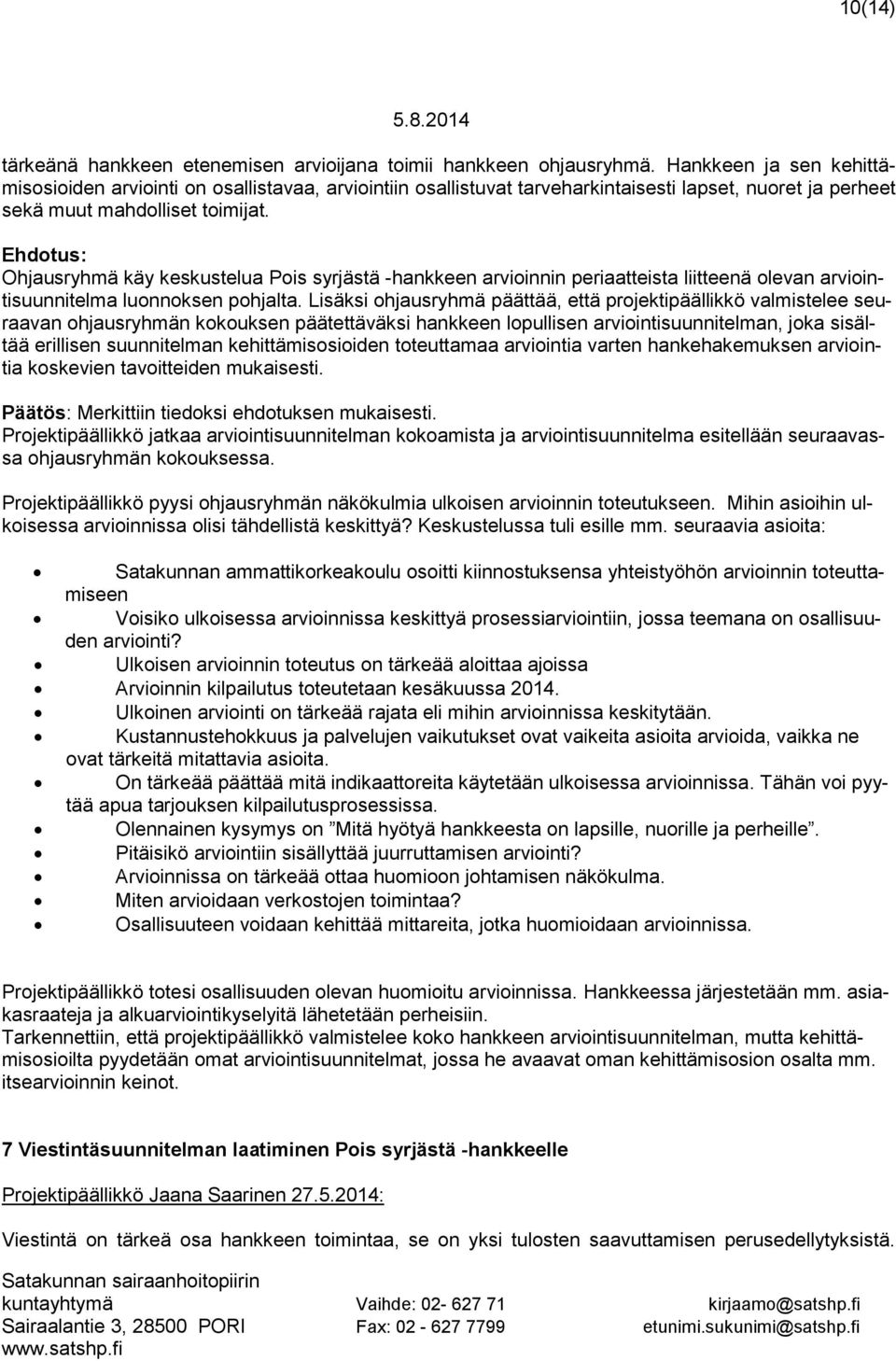 Ehdotus: Ohjausryhmä käy keskustelua Pois syrjästä -hankkeen arvioinnin periaatteista liitteenä olevan arviointisuunnitelma luonnoksen pohjalta.