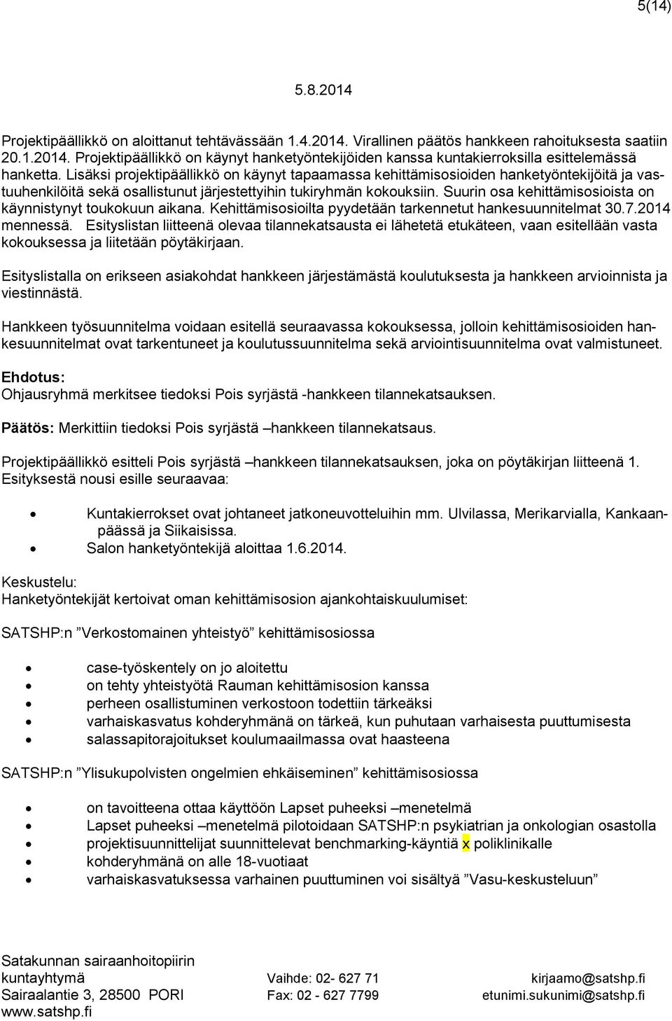 Suurin osa kehittämisosioista on käynnistynyt toukokuun aikana. Kehittämisosioilta pyydetään tarkennetut hankesuunnitelmat 30.7.2014 mennessä.