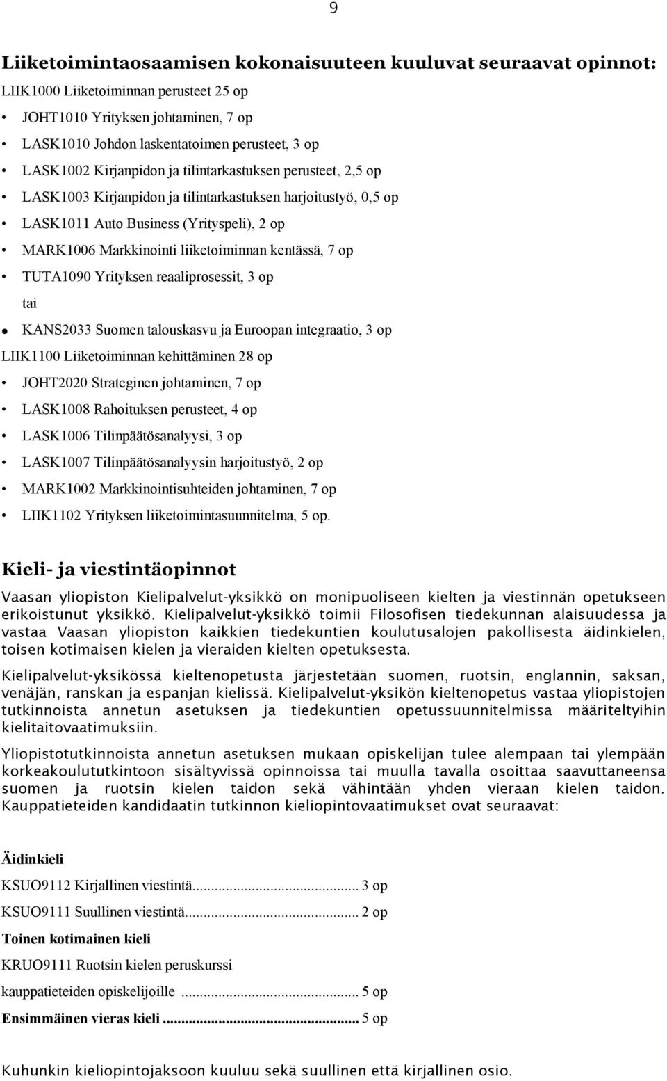 kentässä, 7 op TUTA1090 Yrityksen reaaliprosessit, 3 op tai KANS2033 Suomen talouskasvu ja Euroopan integraatio, 3 op LIIK1100 Liiketoiminnan kehittäminen 28 op JOHT2020 Strateginen johtaminen, 7 op