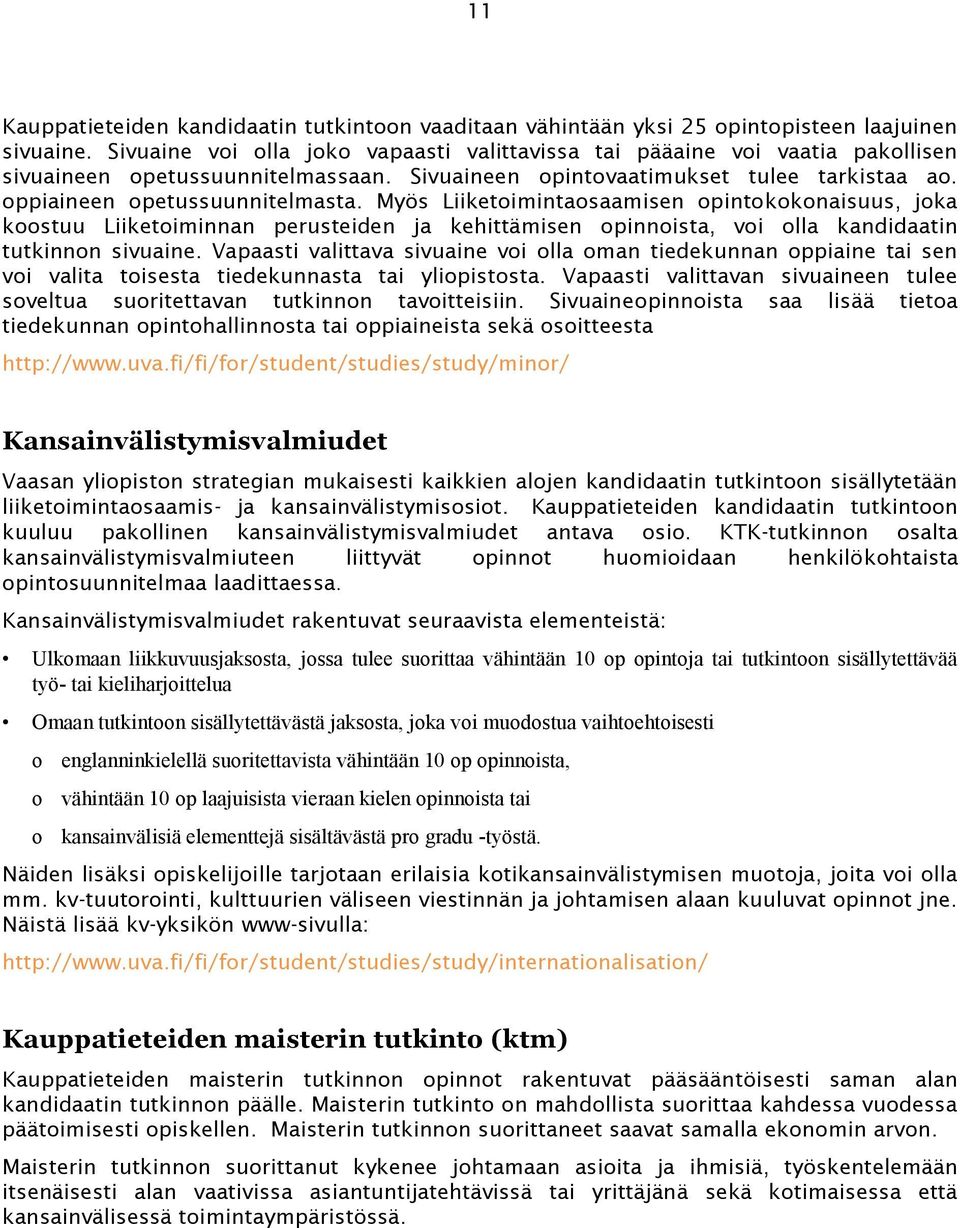 Myös Liiketoimintaosaamisen opintokokonaisuus, joka koostuu Liiketoiminnan perusteiden ja kehittämisen opinnoista, voi olla kandidaatin tutkinnon sivuaine.