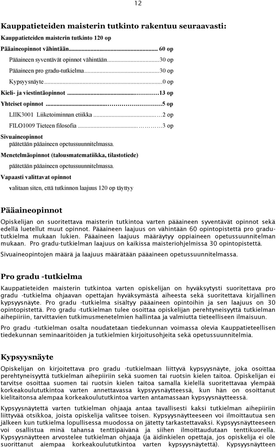 .. 3 op Sivuaineopinnot päätetään pääaineen opetussuunnitelmassa. Menetelmäopinnot (talousmatematiikka, tilastotiede) päätetään pääaineen opetussuunnitelmassa.