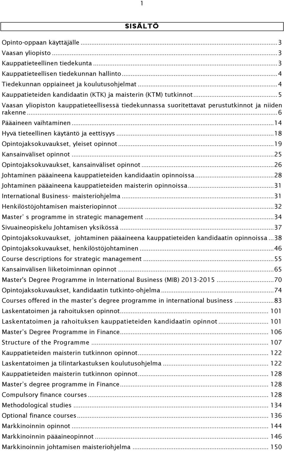 .. 14 Hyvä tieteellinen käytäntö ja eettisyys... 18 Opintojaksokuvaukset, yleiset opinnot... 19 Kansainväliset opinnot... 25 Opintojaksokuvaukset, kansainväliset opinnot.