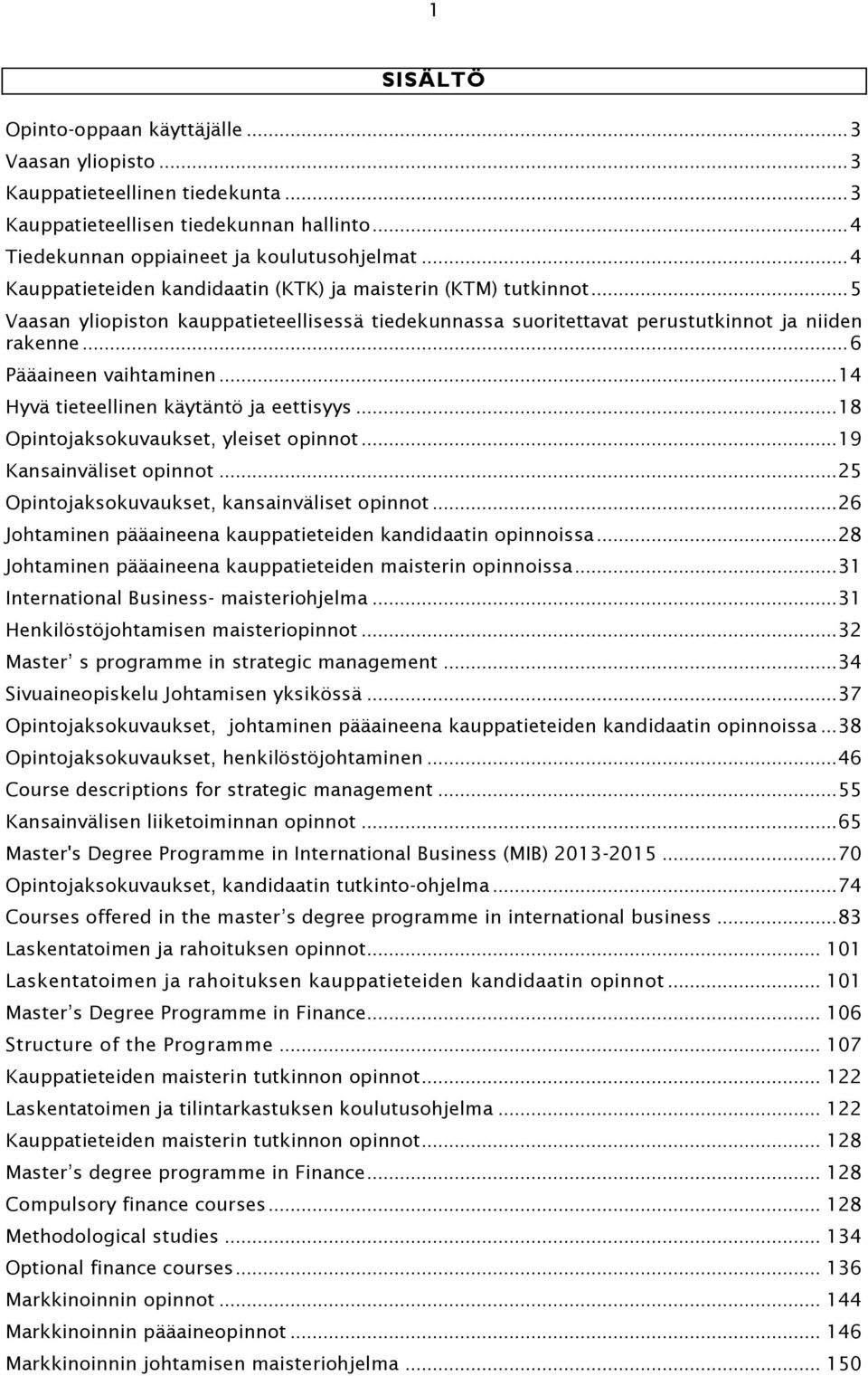 .. 14 Hyvä tieteellinen käytäntö ja eettisyys... 18 Opintojaksokuvaukset, yleiset opinnot... 19 Kansainväliset opinnot... 25 Opintojaksokuvaukset, kansainväliset opinnot.