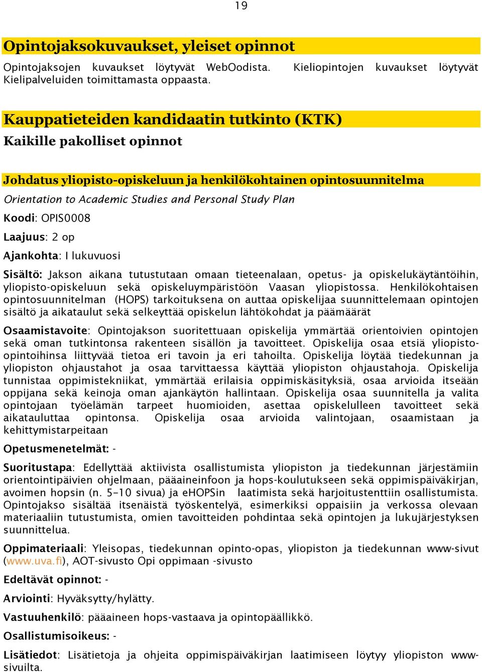 Koodi: OPIS0008 Laajuus: 2 op Ajankohta: I lukuvuosi Sisältö: Jakson aikana tutustutaan omaan tieteenalaan, opetus- ja opiskelukäytäntöihin, yliopisto-opiskeluun sekä opiskeluympäristöön Vaasan