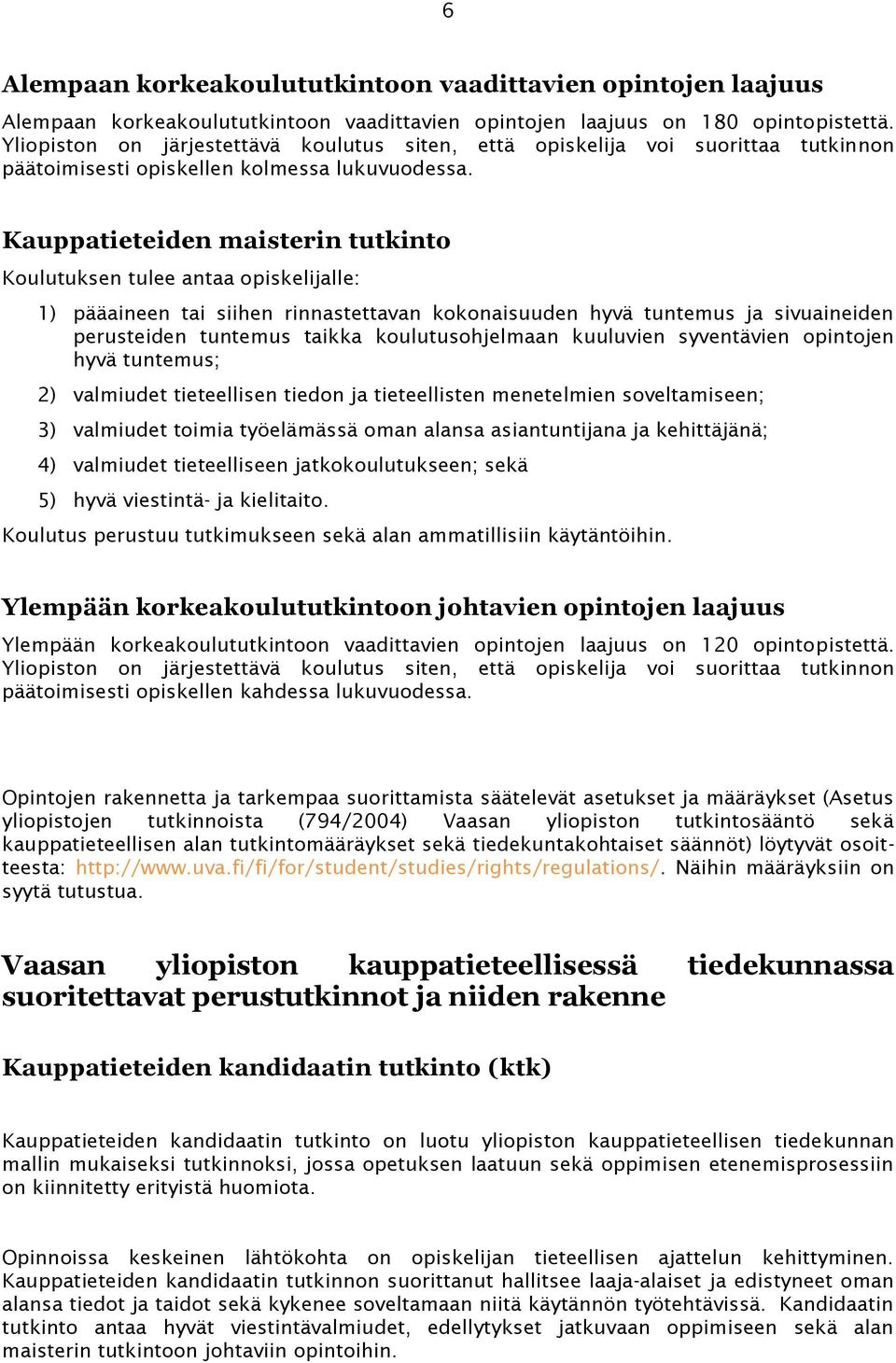 Kauppatieteiden maisterin tutkinto Koulutuksen tulee antaa opiskelijalle: 1) pääaineen tai siihen rinnastettavan kokonaisuuden hyvä tuntemus ja sivuaineiden perusteiden tuntemus taikka