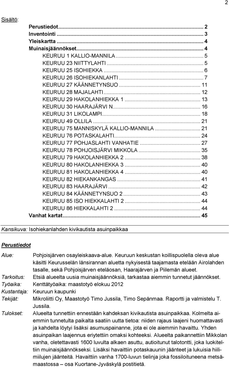 .. 21 KEURUU 75 MANNISKYLÄ KALLIO-MANNILA... 21 KEURUU 76 POTASKALAHTI... 24 KEURUU 77 POHJASLAHTI VANHATIE... 27 KEURUU 78 POHJOISJÄRVI MIKKOLA... 35 KEURUU 79 HAKOLANHIEKKA 2.