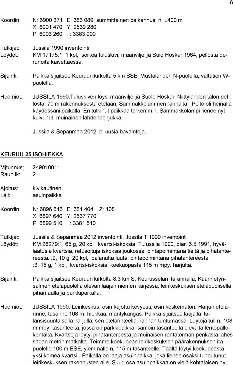 Sijainti: Paikka sijaitsee Keuruun kirkolta 5 km SSE, Mustalahden N-puolella, valtatien W- puolella.