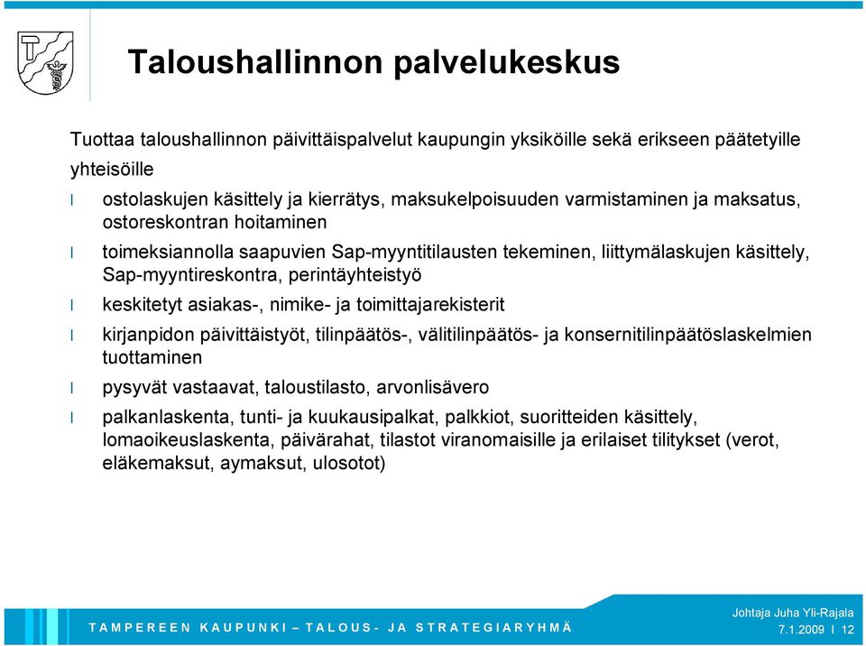 asiakas, nimike ja toimittajarekisterit kirjanpidon päivittäistyöt, tilinpäätös, välitilinpäätös ja konsernitilinpäätöslaskelmien tuottaminen pysyvät vastaavat, taloustilasto, arvonlisävero