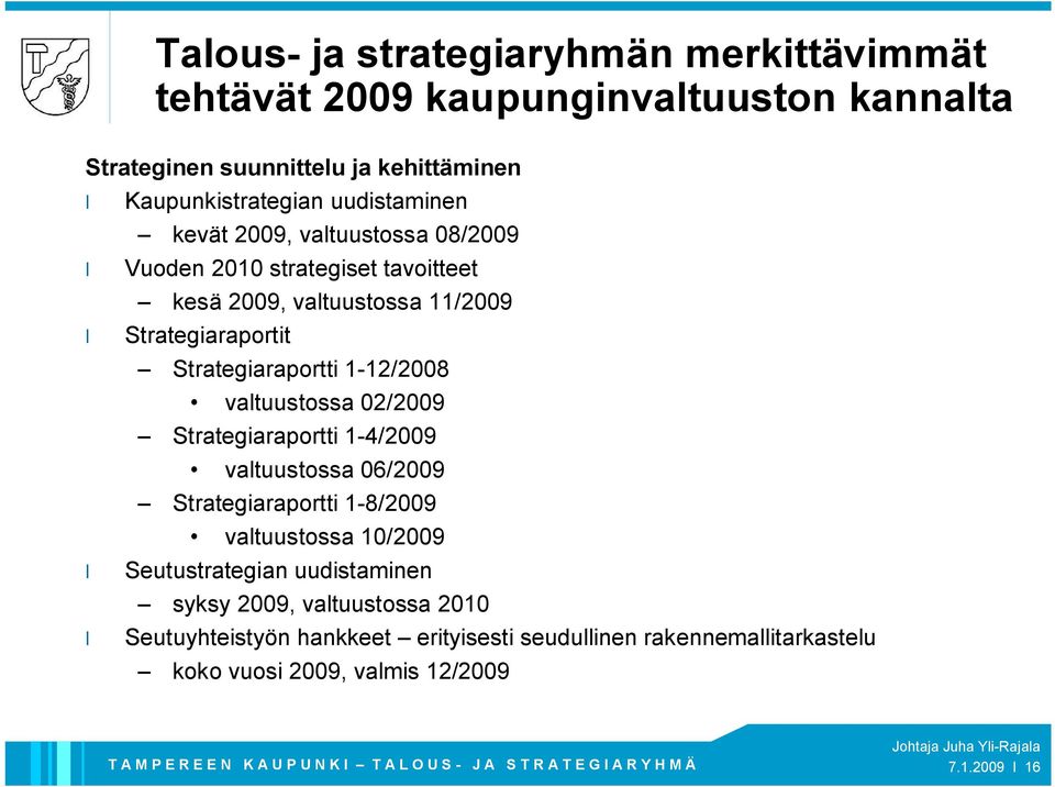 1 12/2008 valtuustossa 02/2009 Strategiaraportti 1 4/2009 valtuustossa 06/2009 Strategiaraportti 1 8/2009 valtuustossa 10/2009 Seutustrategian