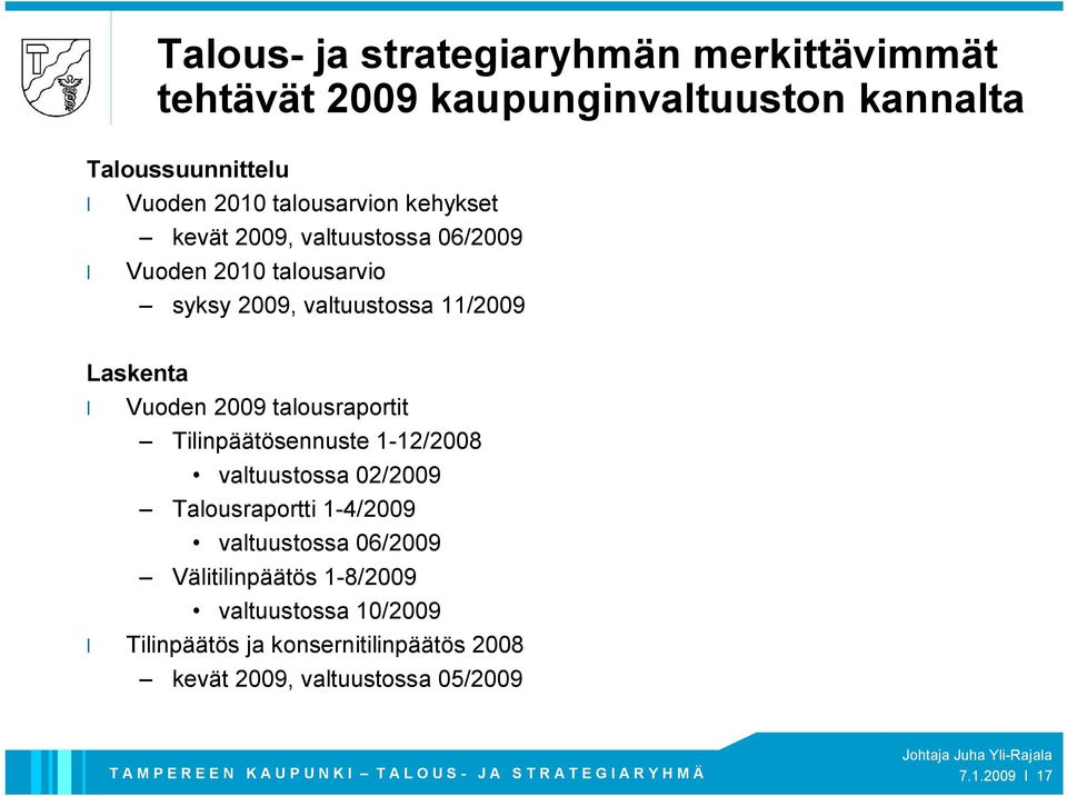 Vuoden 2009 talousraportit Tilinpäätösennuste 1 12/2008 valtuustossa 02/2009 Talousraportti 1 4/2009 valtuustossa 06/2009