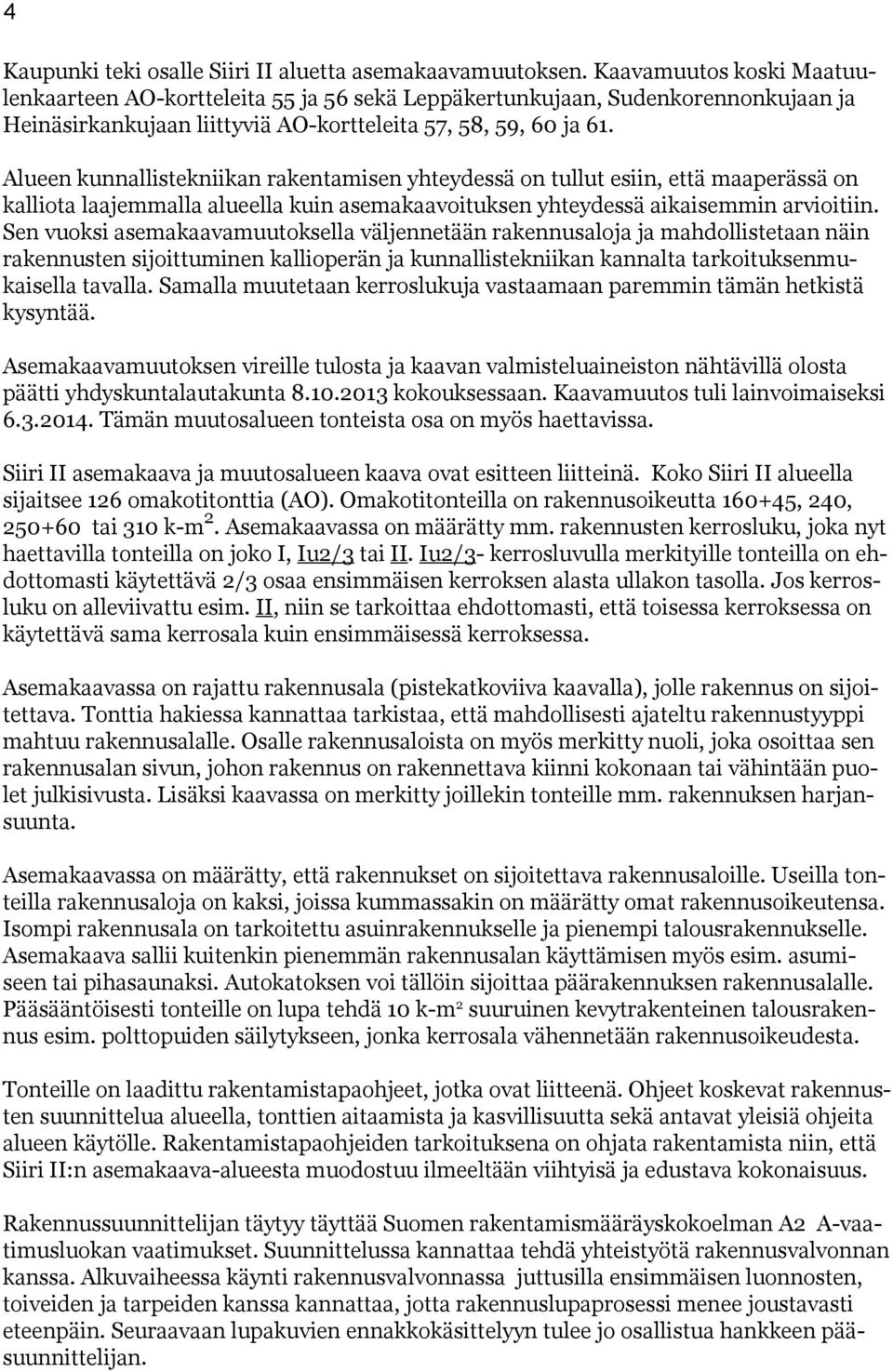 Alueen kunnallistekniikan rakentamisen yhteydessä on tullut esiin, että maaperässä on kalliota laajemmalla alueella kuin asemakaavoituksen yhteydessä aikaisemmin arvioitiin.