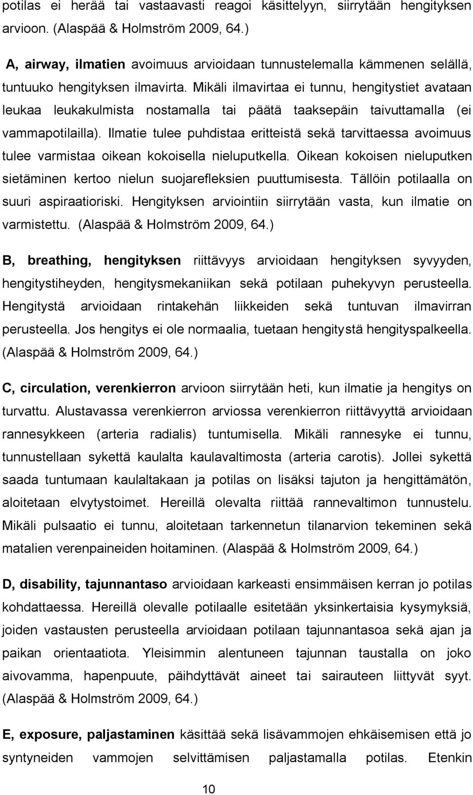 Mikäli ilmavirtaa ei tunnu, hengitystiet avataan leukaa leukakulmista nostamalla tai päätä taaksepäin taivuttamalla (ei vammapotilailla).