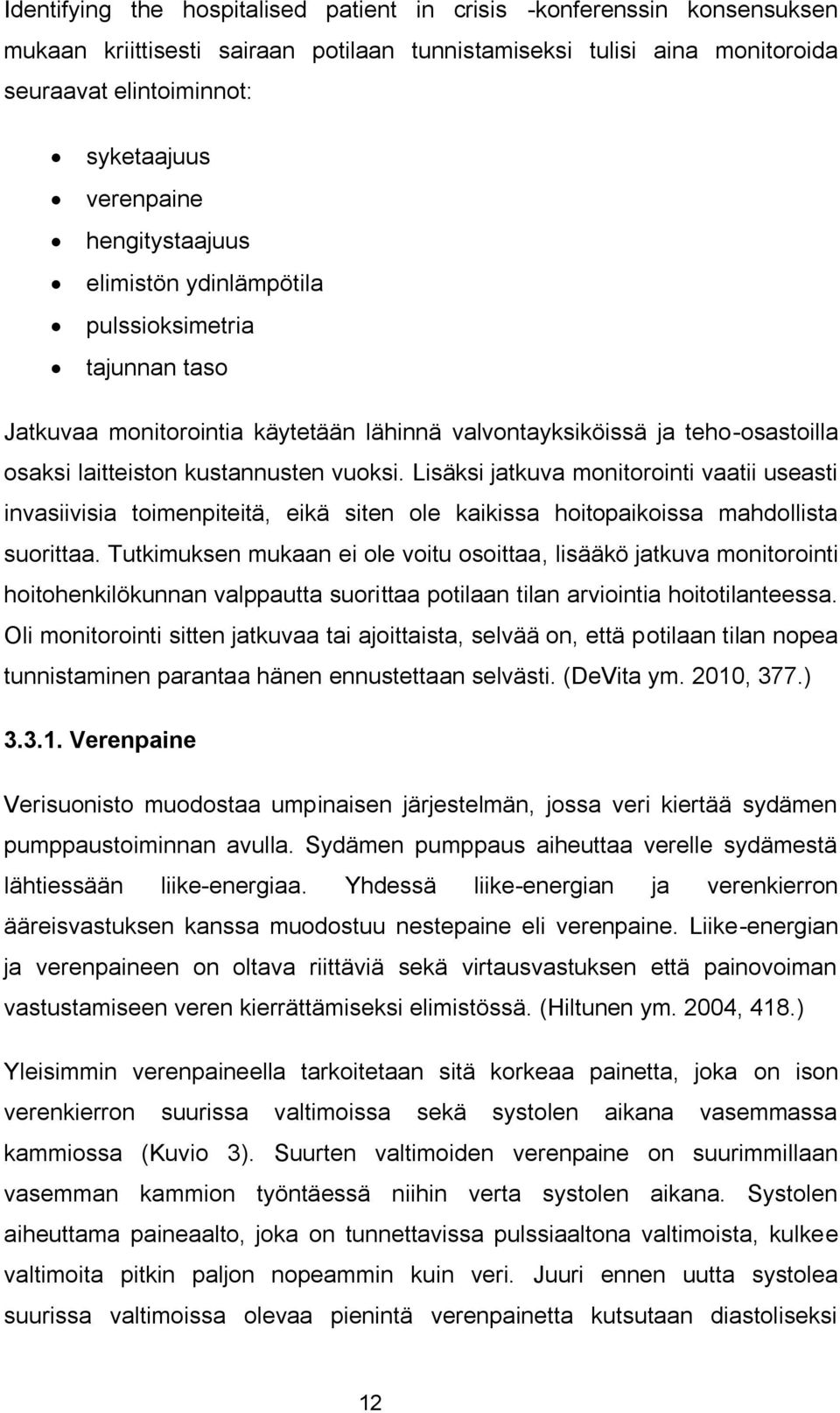 Lisäksi jatkuva monitorointi vaatii useasti invasiivisia toimenpiteitä, eikä siten ole kaikissa hoitopaikoissa mahdollista suorittaa.