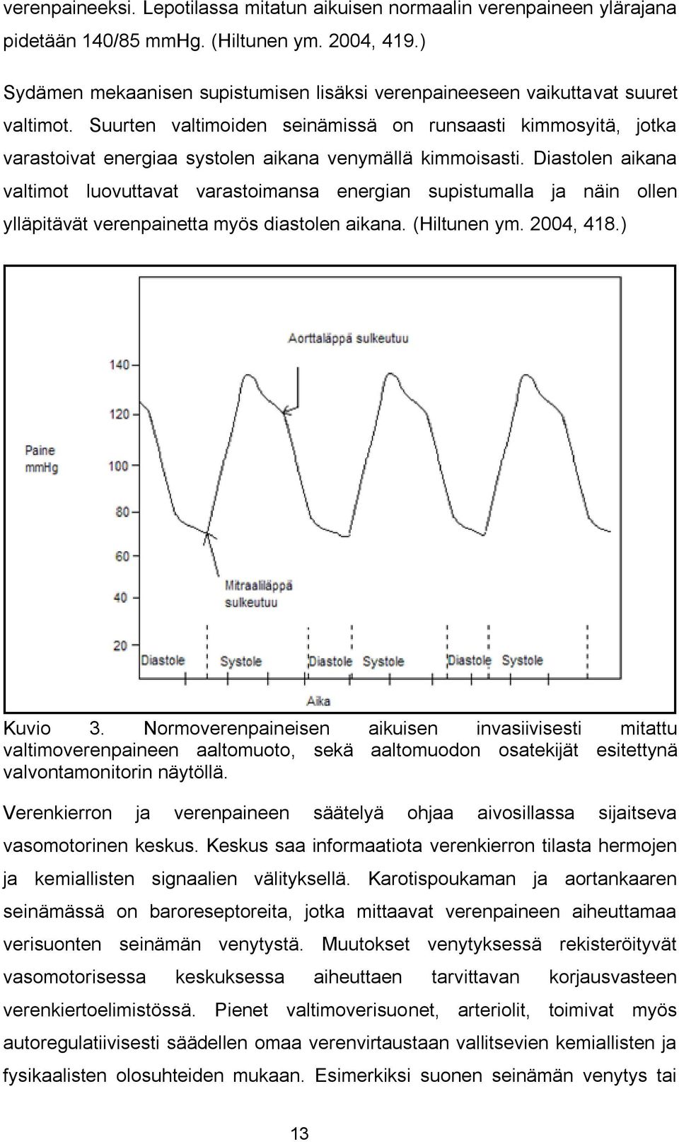 Suurten valtimoiden seinämissä on runsaasti kimmosyitä, jotka varastoivat energiaa systolen aikana venymällä kimmoisasti.