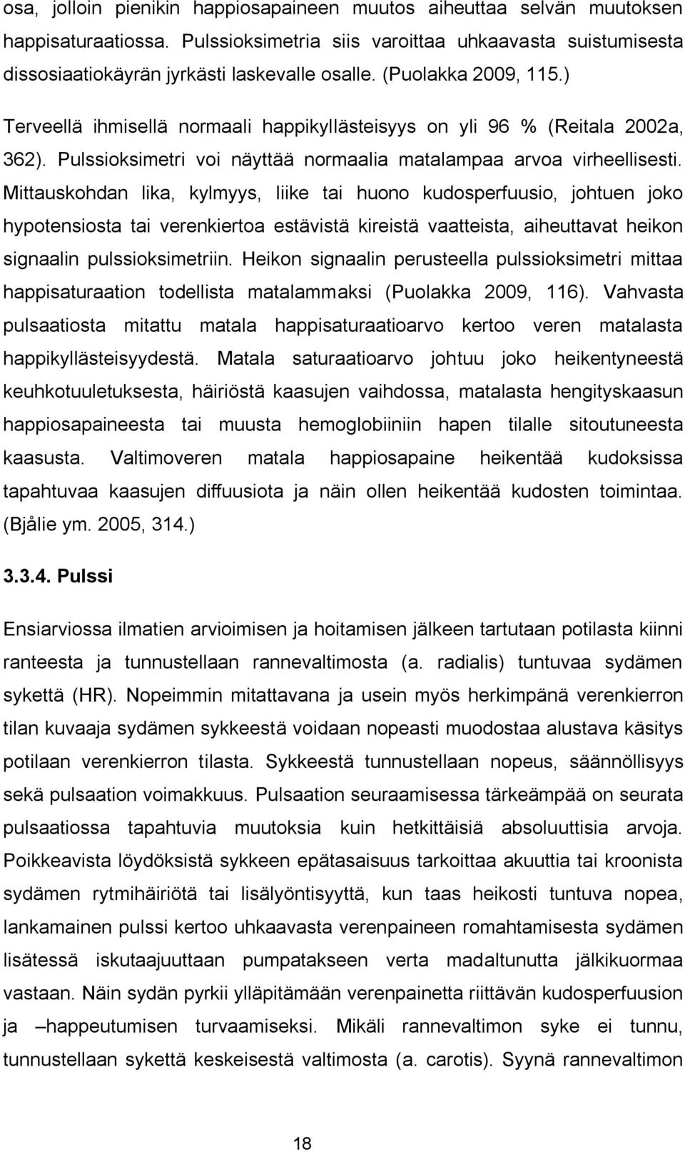 Mittauskohdan lika, kylmyys, liike tai huono kudosperfuusio, johtuen joko hypotensiosta tai verenkiertoa estävistä kireistä vaatteista, aiheuttavat heikon signaalin pulssioksimetriin.