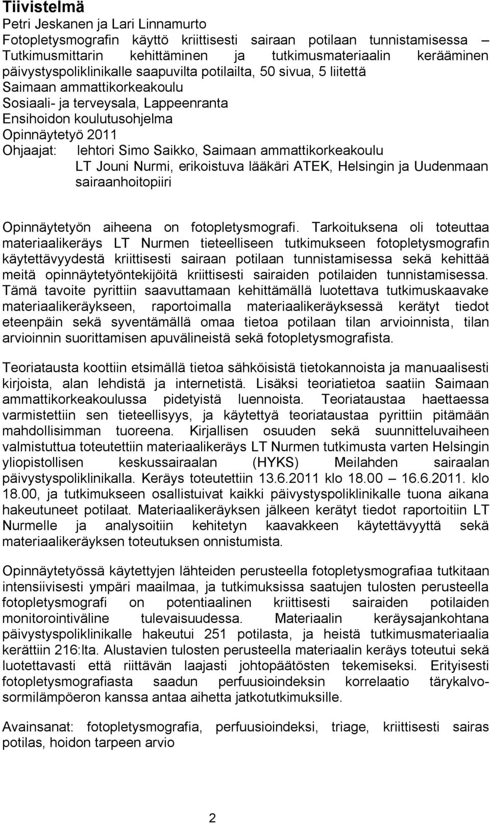 Simo Saikko, Saimaan ammattikorkeakoulu LT Jouni Nurmi, erikoistuva lääkäri ATEK, Helsingin ja Uudenmaan sairaanhoitopiiri Opinnäytetyön aiheena on fotopletysmografi.