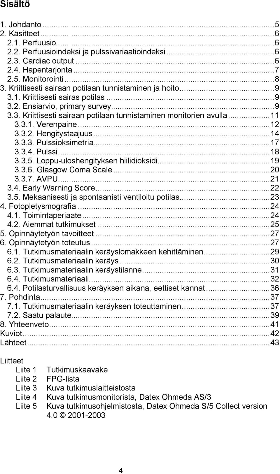 .. 11 3.3.1. Verenpaine... 12 3.3.2. Hengitystaajuus... 14 3.3.3. Pulssioksimetria... 17 3.3.4. Pulssi... 18 3.3.5. Loppu-uloshengityksen hiilidioksidi... 19 3.3.6. Glasgow Coma Scale... 20 3.3.7. AVPU.