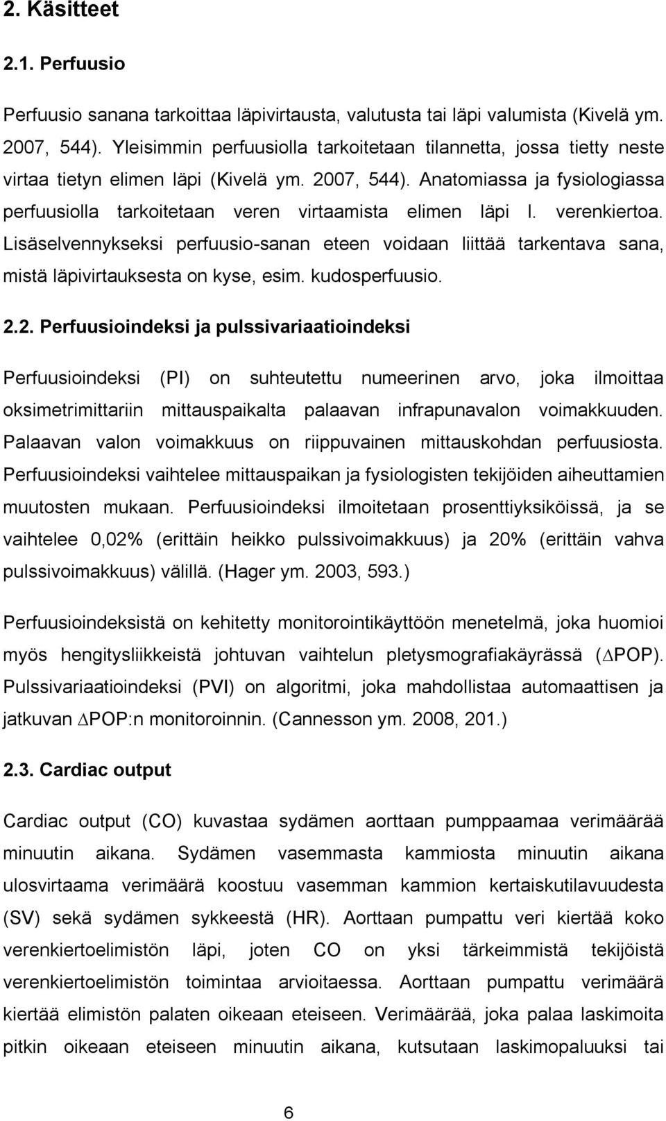 Anatomiassa ja fysiologiassa perfuusiolla tarkoitetaan veren virtaamista elimen läpi l. verenkiertoa.