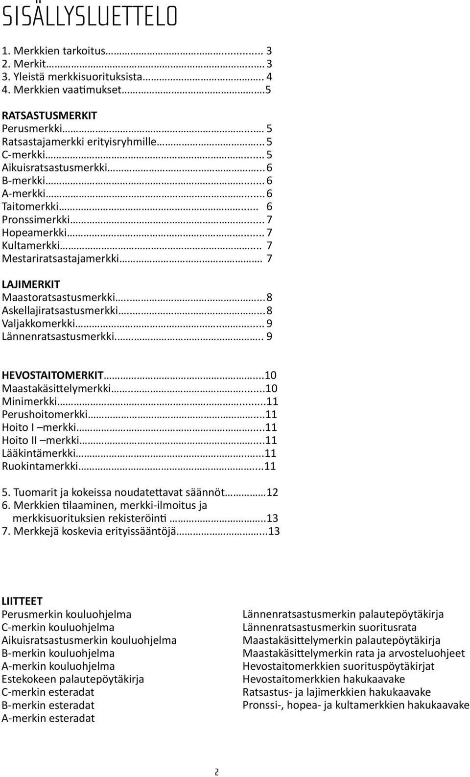 ..... 8 Askellajiratsastusmerkki..... 8 Valjakkomerkki..... 9 Lännenratsastusmerkki... 9 HEVOSTAITOMERKIT...10 Maastakäsittelymerkki.....10 Minimerkki...11 Perushoitomerkki...11 Hoito I merkki.