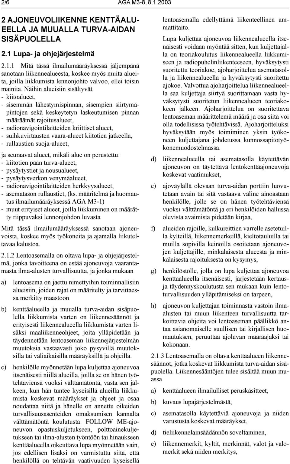 kriittiset alueet, - suihkuvirtausten vaara-alueet kiitotien jatkeella, - rullaustien suoja-alueet, ja seuraavat alueet, mikäli alue on perustettu: - kiitotien pään turva-alueet, - pysäytystiet ja