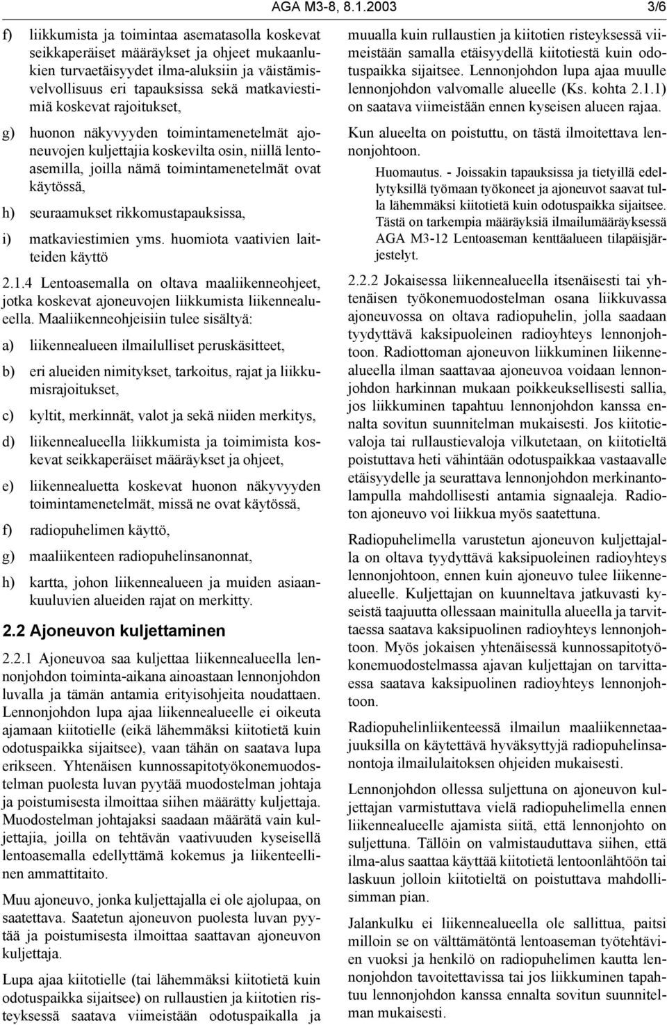 koskevat rajoitukset, g) huonon näkyvyyden toimintamenetelmät ajoneuvojen kuljettajia koskevilta osin, niillä lentoasemilla, joilla nämä toimintamenetelmät ovat käytössä, h) seuraamukset