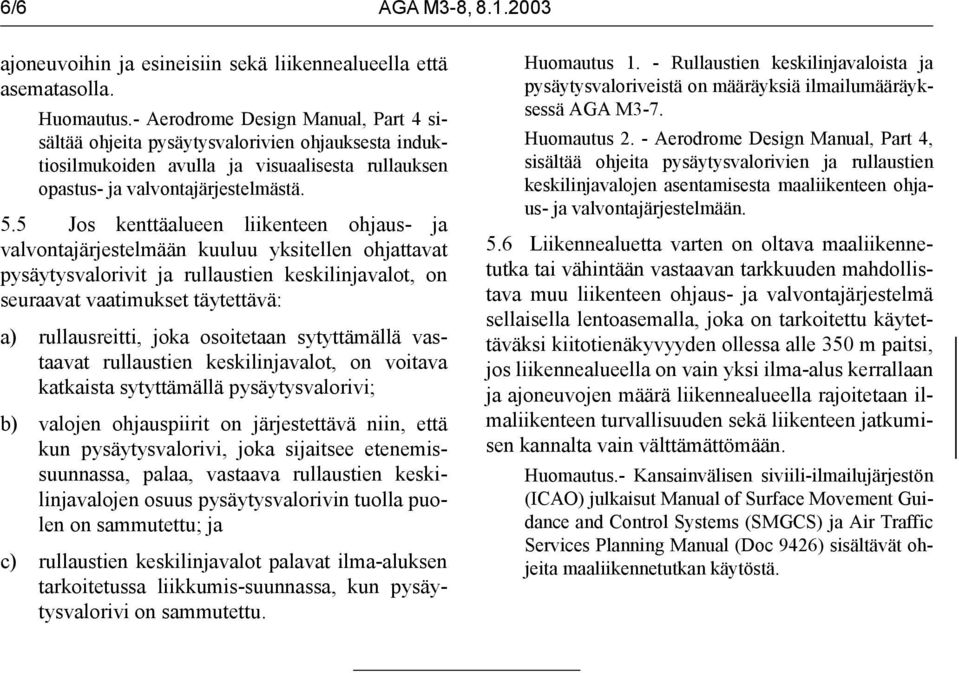 5 Jos kenttäalueen liikenteen ohjaus- ja valvontajärjestelmään kuuluu yksitellen ohjattavat pysäytysvalorivit ja rullaustien keskilinjavalot, on seuraavat vaatimukset täytettävä: a) rullausreitti,