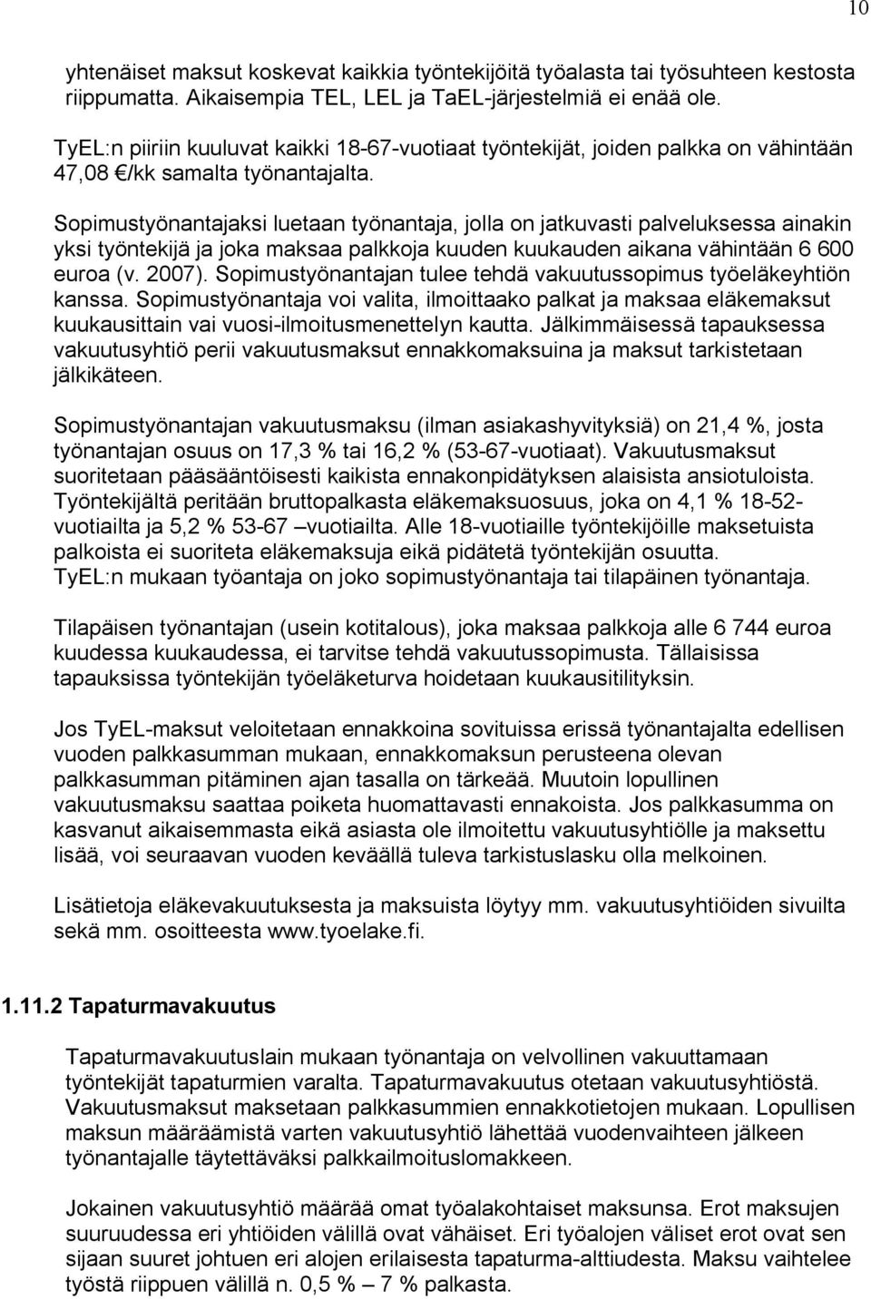 Sopimustyönantajaksi luetaan työnantaja, jolla on jatkuvasti palveluksessa ainakin yksi työntekijä ja joka maksaa palkkoja kuuden kuukauden aikana vähintään 6 600 euroa (v. 2007).