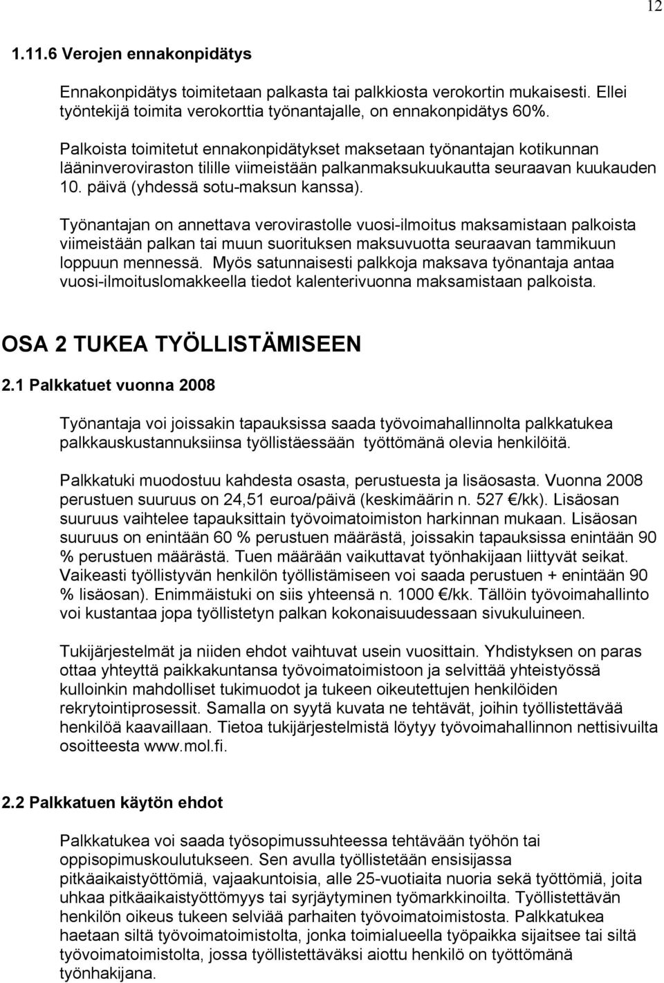 Työnantajan on annettava verovirastolle vuosi-ilmoitus maksamistaan palkoista viimeistään palkan tai muun suorituksen maksuvuotta seuraavan tammikuun loppuun mennessä.