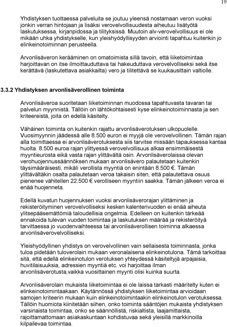 Arvonlisäveron kerääminen on omatoimista sillä tavoin, että liiketoimintaa harjoittavan on itse ilmoittauduttava tai hakeuduttava verovelvolliseksi sekä itse kerättävä (laskutettava asiakkailta) vero