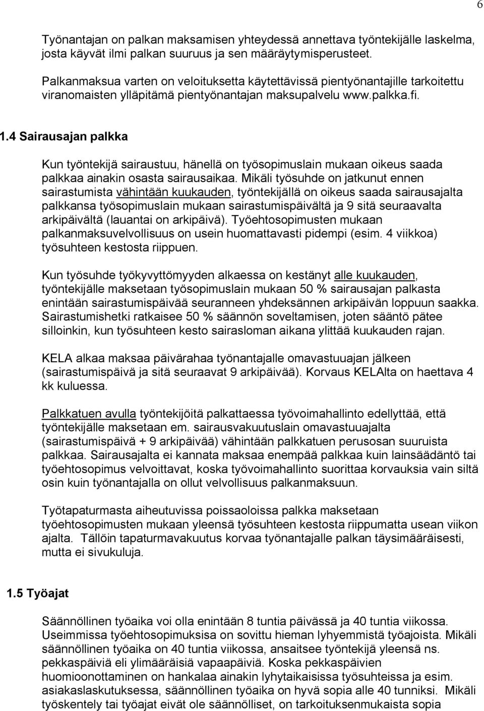 4 Sairausajan palkka Kun työntekijä sairaustuu, hänellä on työsopimuslain mukaan oikeus saada palkkaa ainakin osasta sairausaikaa.