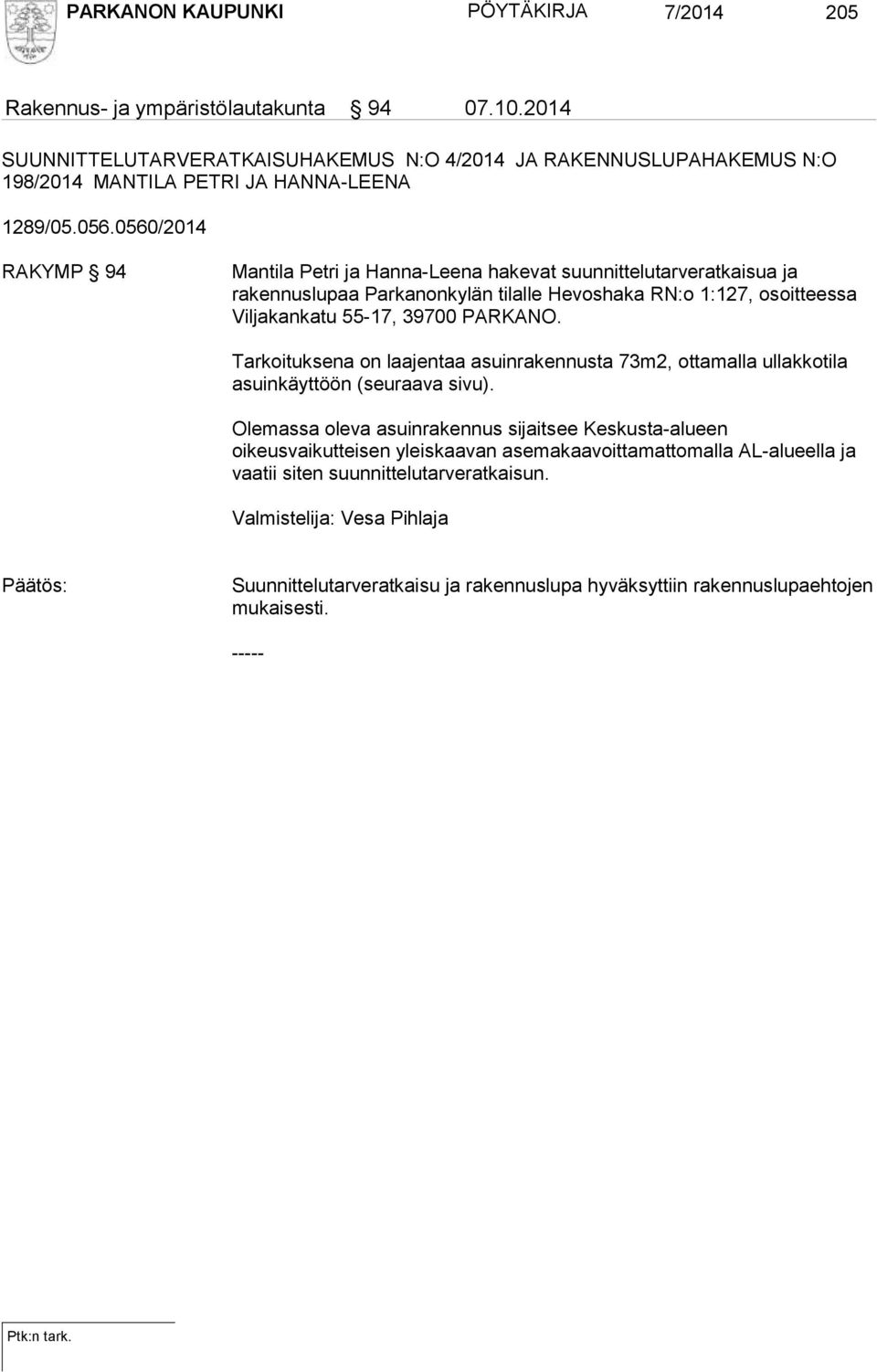 0560/2014 RAKYMP 94 Mantila Petri ja Hanna-Leena hakevat suunnittelutarveratkaisua ja rakennuslupaa Parkanonkylän tilalle Hevoshaka RN:o 1:127, osoitteessa Viljakankatu 55-17, 39700 PARKANO.