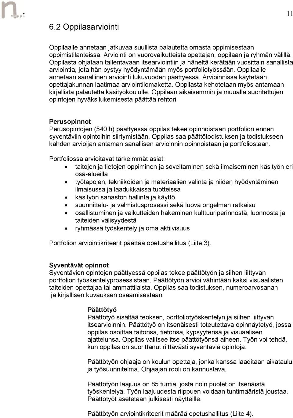 Oppilaalle annetaan sanallinen arviointi lukuvuoden päättyessä. Arvioinnissa käytetään opettajakunnan laatimaa arviointilomaketta.