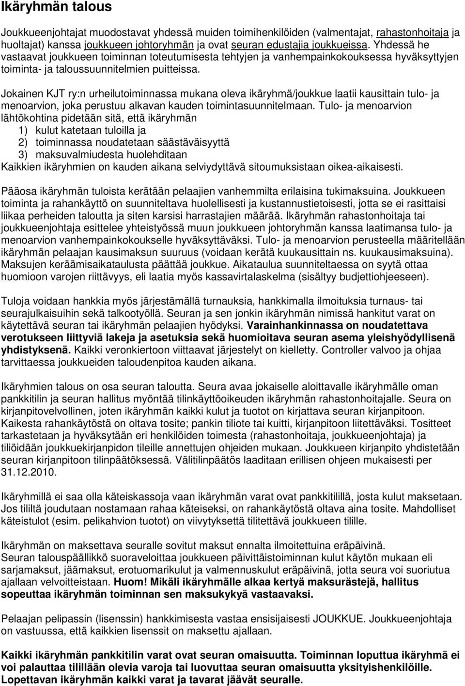 Jokainen KJT ry:n urheilutoiminnassa mukana oleva ikäryhmä/joukkue laatii kausittain tulo- ja menoarvion, joka perustuu alkavan kauden toimintasuunnitelmaan.