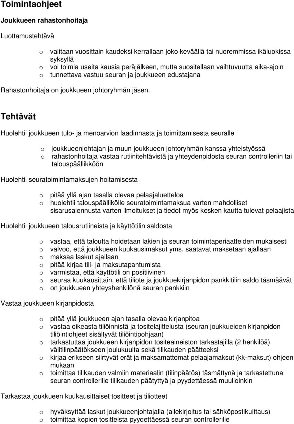 Tehtävät Huolehtii joukkueen tulo- ja menoarvion laadinnasta ja toimittamisesta seuralle o joukkueenjohtajan ja muun joukkueen johtoryhmän kanssa yhteistyössä o rahastonhoitaja vastaa