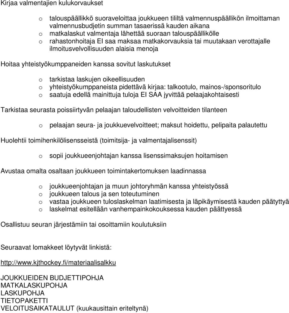 laskutukset o tarkistaa laskujen oikeellisuuden o yhteistyökumppaneista pidettävä kirjaa: talkootulo, mainos-/sponsoritulo o saatuja edellä mainittuja tuloja EI SAA jyvittää pelaajakohtaisesti